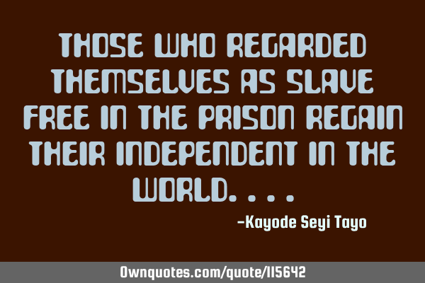 Those who regarded themselves as slave free in the prison regain their independent in the