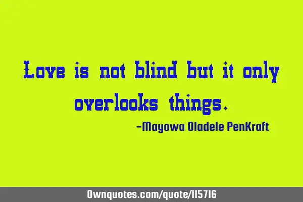Love is not blind but it only overlooks