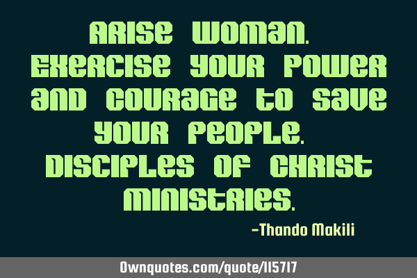 Arise Woman. Exercise your Power and Courage to Save your people. Disciples of Christ M