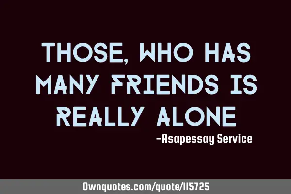 Those, who has many friends is really