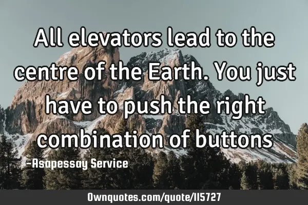 All elevators lead to the centre of the Earth. You just have to push the right combination of