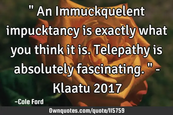 " An Immuckquelent impucktancy is exactly what you think it is. Telepathy is absolutely