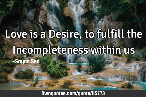 Love is a Desire, to fulfill the Incompleteness within