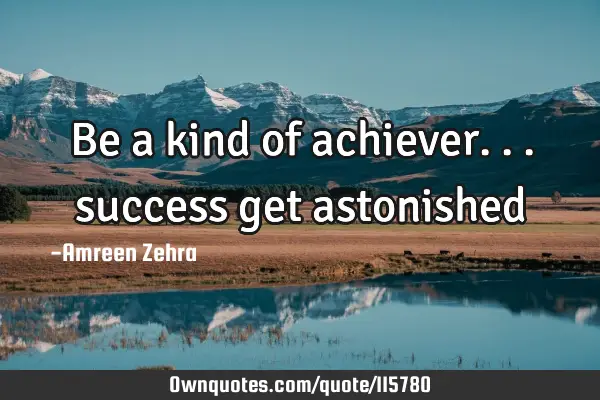 Be a kind of achiever... success get