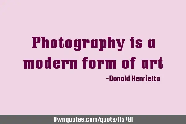 Photography is a modern form of