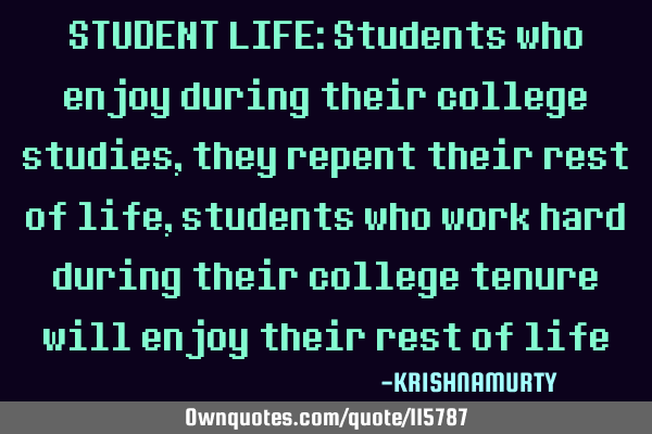 STUDENT LIFE: Students who enjoy during their college studies, they repent their rest of life,