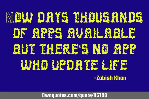 Now days thousands of apps available but there