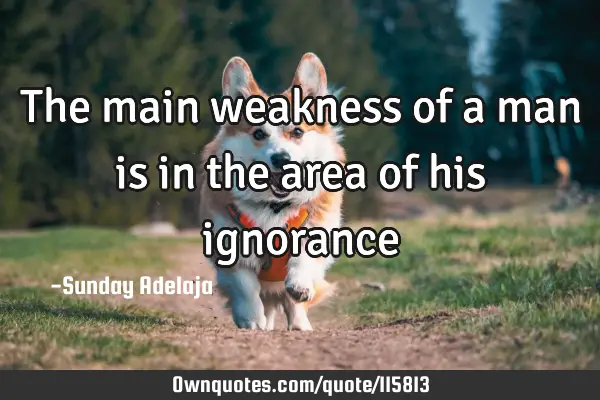 The main weakness of a man is in the area of his
