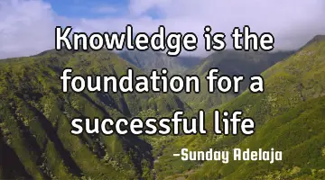 Knowledge is the foundation for a successful life