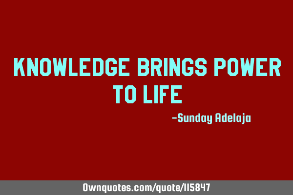 Knowledge brings power to