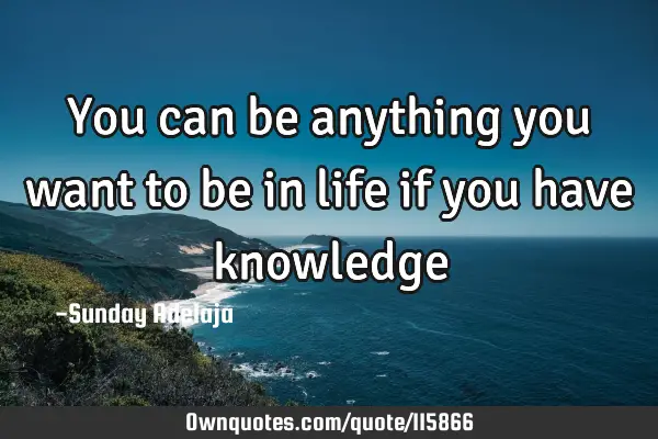 You can be anything you want to be in life if you have