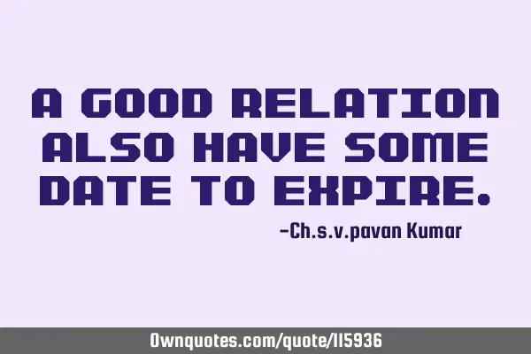 A good relation also have some date to