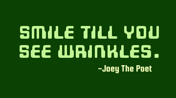 Smile Till You See Wrinkles.