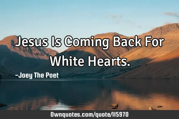 Jesus Is Coming Back For White H