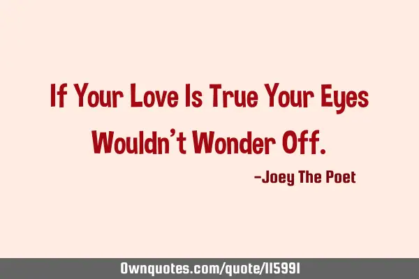 If Your Love Is True Your Eyes Wouldn