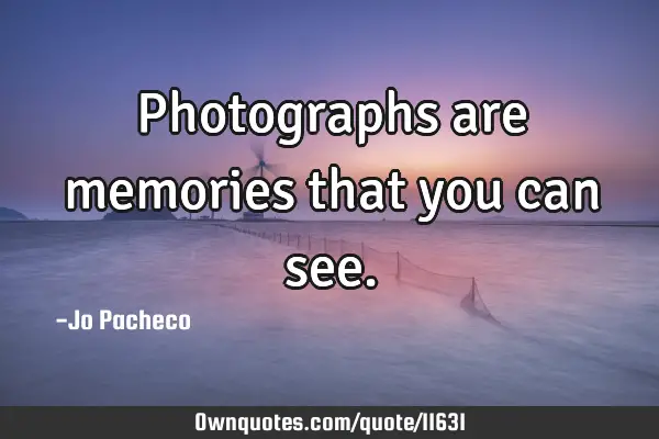 Photographs are memories that you can