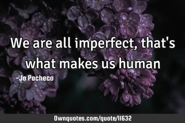 We are all imperfect, that