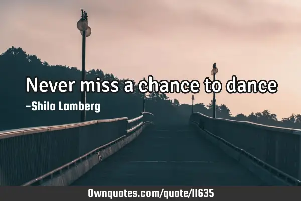 Never miss a chance to dance♥