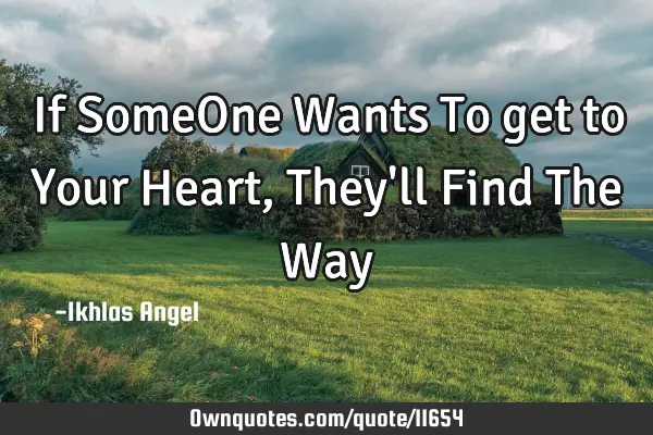 If SomeOne Wants To get to Your Heart, They