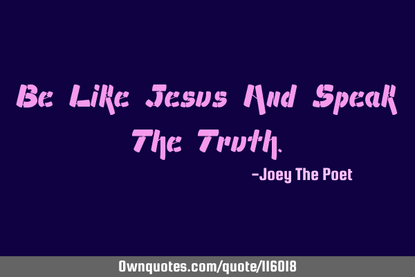 Be Like Jesus And Speak The T