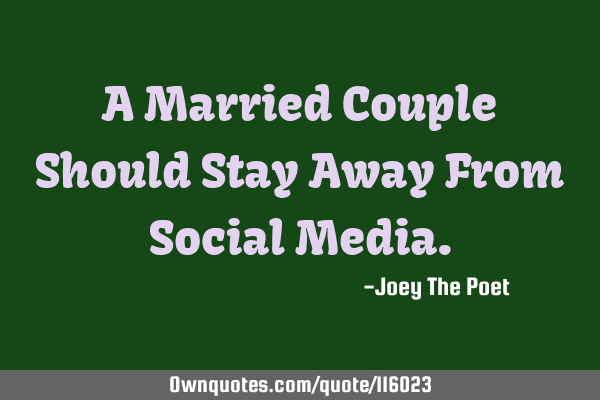 A Married Couple Should Stay Away From Social M
