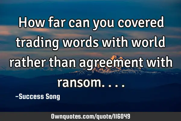 How far can you covered trading words with world rather than agreement with
