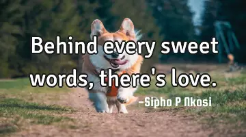 Behind every sweet words, there's love.