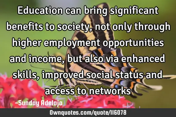 Education can bring significant benefits to society, not only through higher employment