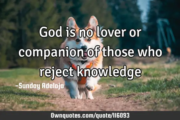 God is no lover or companion of those who reject