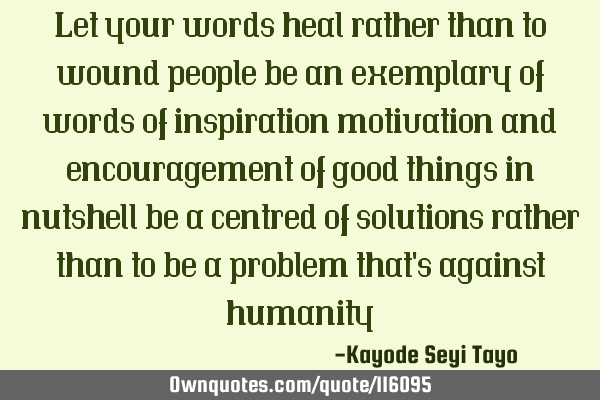 Let your words heal rather than to wound people be an exemplary of words of inspiration motivation