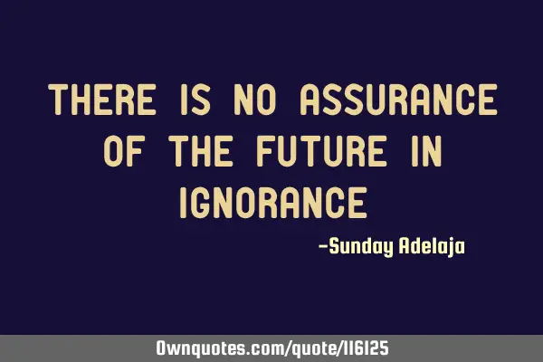 There is no assurance of the future in