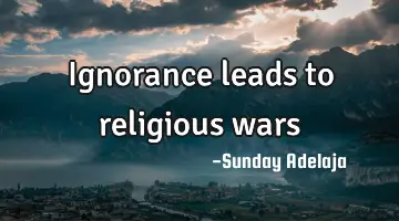 Ignorance leads to religious wars
