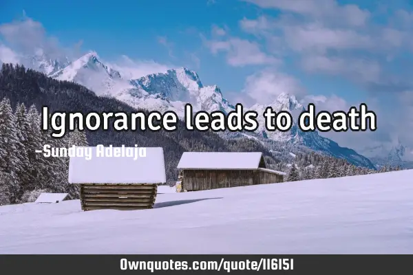 Ignorance leads to
