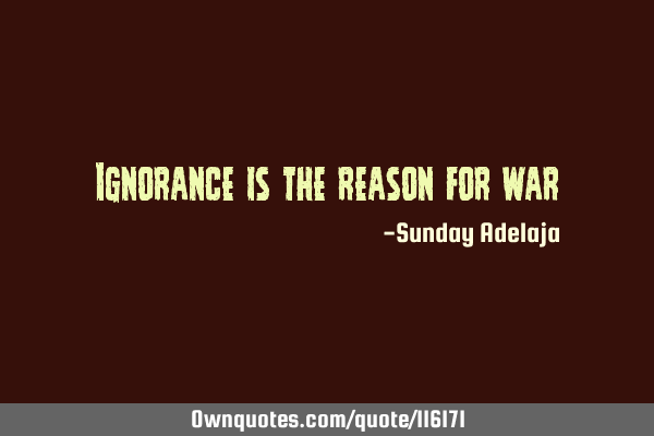 Ignorance is the reason for
