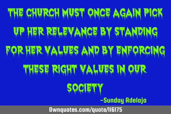 The church must once again pick up her relevance by standing for her values and by enforcing these