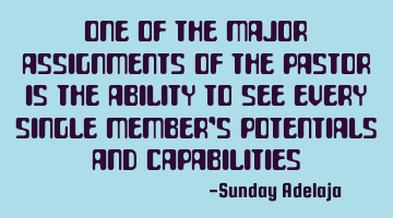 One of the major assignments of the pastor is the ability to see every single member’s potentials