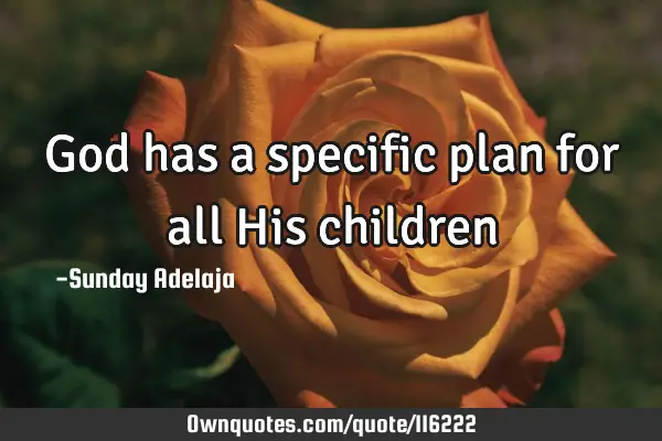 God has a specific plan for all His