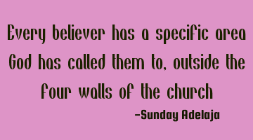 Every believer has a specific area God has called them to, outside the four walls of the church