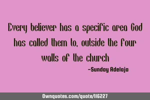 Every believer has a specific area God has called them to, outside the four walls of the