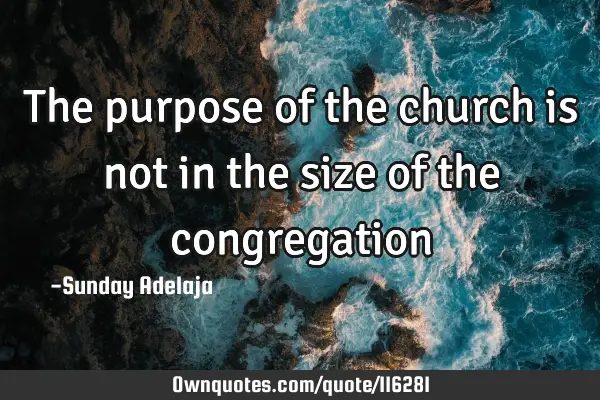 The purpose of the church is not in the size of the