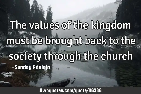 The values of the kingdom must be brought back to the society through the