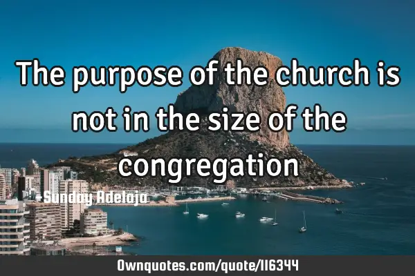 The purpose of the church is not in the size of the