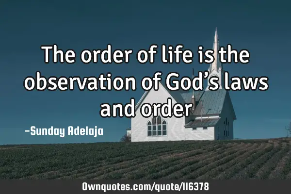 The order of life is the observation of God’s laws and
