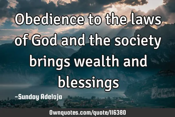 Obedience to the laws of God and the society brings wealth and