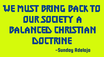 We must bring back to our society a balanced Christian doctrine