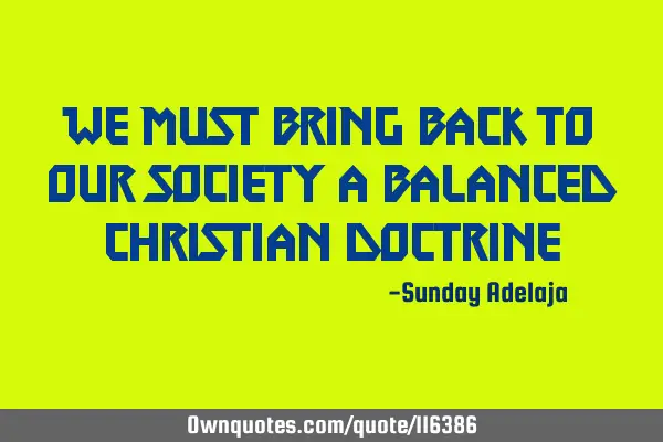 We must bring back to our society a balanced Christian