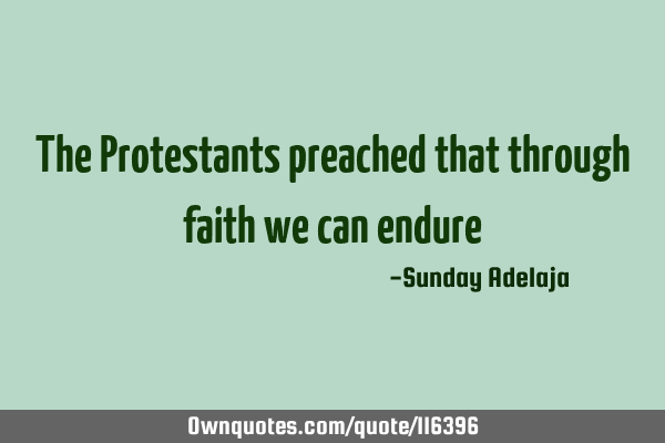 The Protestants preached that through faith we can