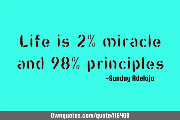 Life is 2% miracle and 98%
