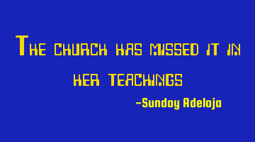The church has missed it in her teachings