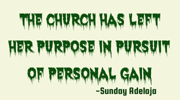 The church has left her purpose in pursuit of personal gain